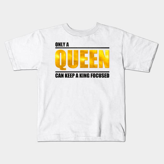 Only a Queen Can Keep a King Focused Kids T-Shirt by simplecreatives